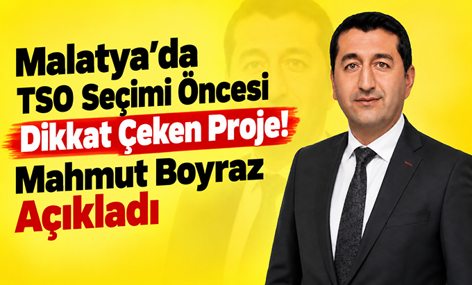 Malatya Ticaret ve Sanayi Odası Başkan Adayı Mahmut Boyraz, kentin